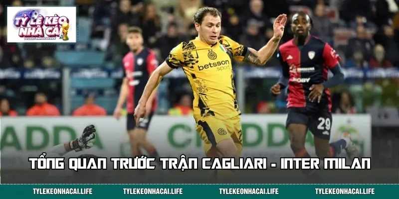 Tổng quan trước trận Cagliari - Inter Milan